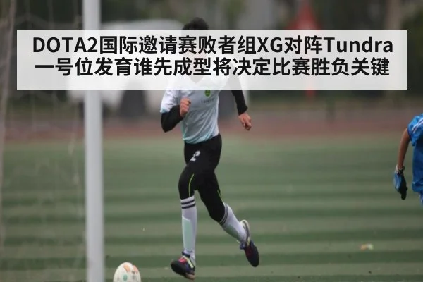 DOTA2国际邀请赛败者组XG对阵Tundra一号位发育谁先成型将决定比赛胜负关键