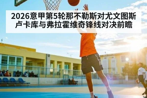 2026意甲第5轮那不勒斯对尤文图斯 卢卡库与弗拉霍维奇锋线对决前瞻